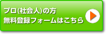 プロ（社会人）の方、無料登録フォームはこちらから