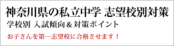 神奈川の私立中学校 対策一覧。長年の当会のノウハウを活かし作成した最新の学校別の出題傾向と対策です。お子さんの勉強にお役立てください。
